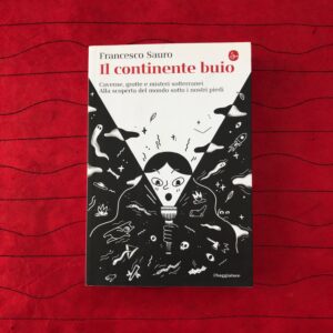 IL CONTINENTE BUIO. Caverne, grotte, misteri sotterranei. Alla scoperta del mondo sotto i nostri piedi