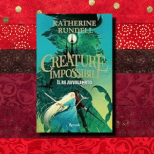 CREATURE IMPOSSIBILI. IL RE AVVELENATO