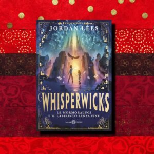 WHISPERWICKS. LE MORMORALUCI E IL LABIRINTO SENZA FINE